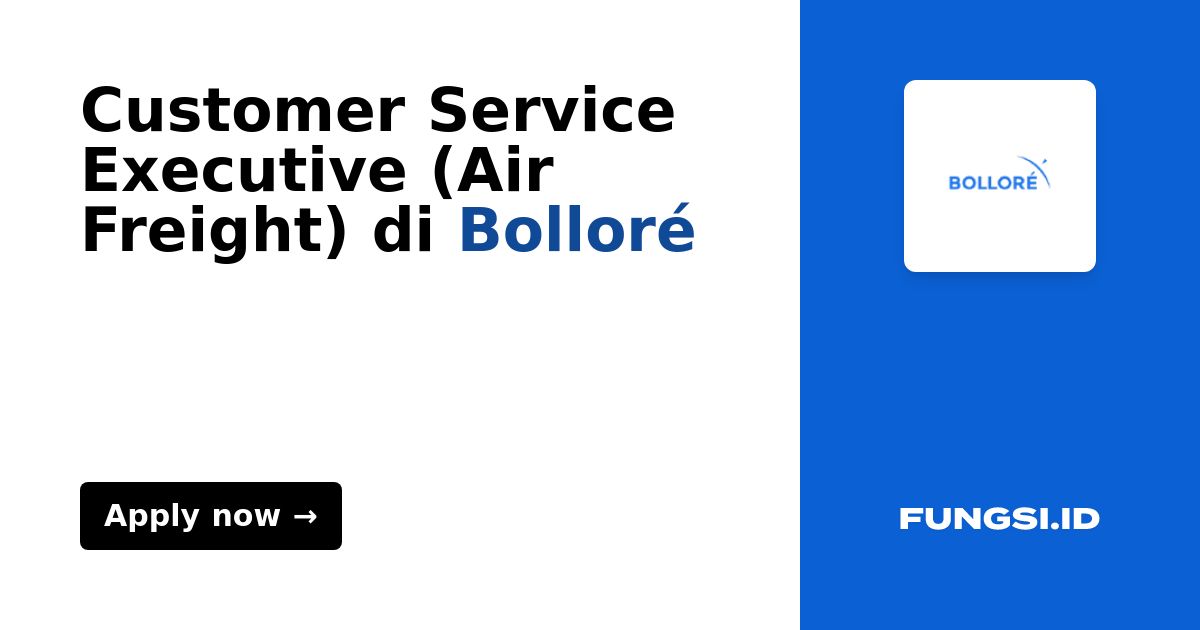 Customer Service Executive (Air Freight) di Bolloré Fungsi.id